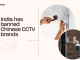 డిజిటల్ సెక్యూరిటీ అలర్ట్: ఇండియా కఠిన నిర్ణయం – చైనా CCTV బ్రాండ్లకు బిగ్ బ్రేక్!